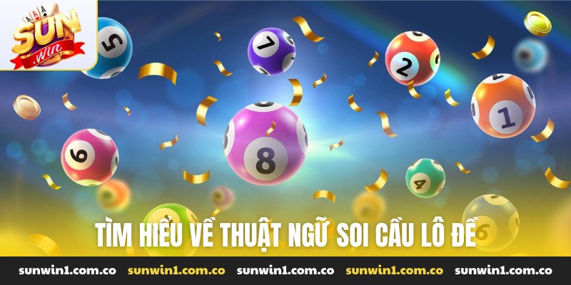 Tìm hiểu về thuật ngữ soi cầu lô đề