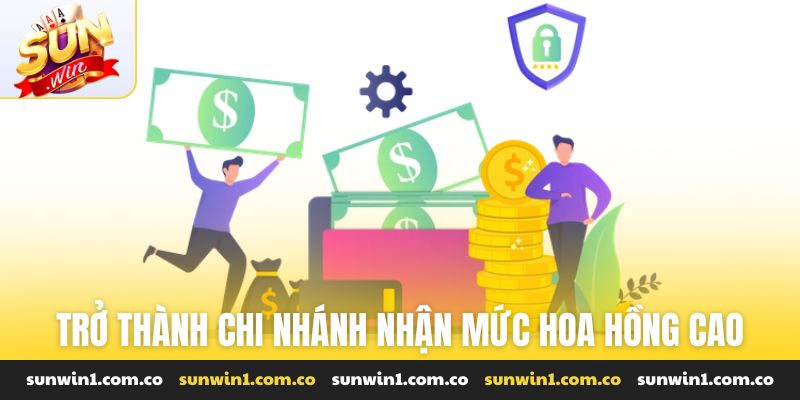 Trở thành chi nhánh chính thức nhận mức hoa hồng cao