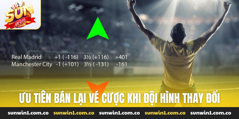 Ưu tiên bán lại vé cược khi đội hình thay đổi